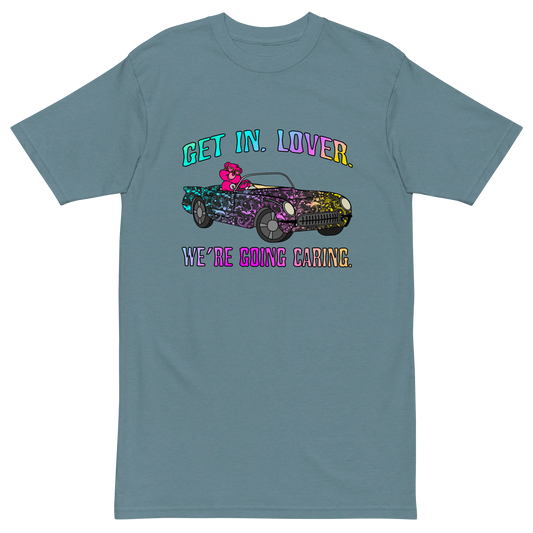 Get In, Lover. We're Going Caring Premium Graphic Tee