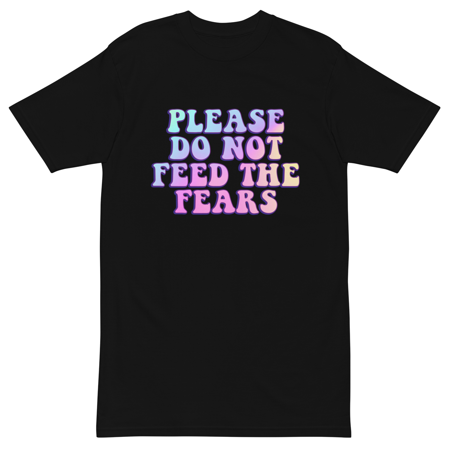 Please Do Not Feed The Fears Premium Graphic Tee