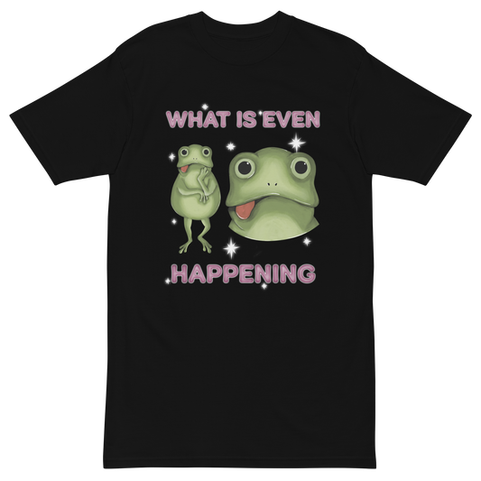 What Is Even Happening Premium Graphic Tee