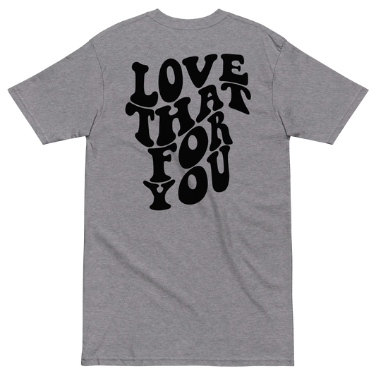 Love That For You Premium Graphic Tee