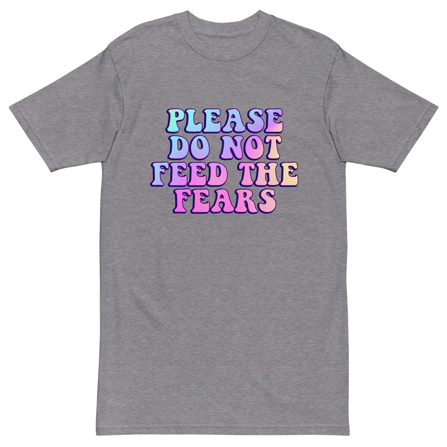 Please Do Not Feed The Fears Premium Graphic Tee