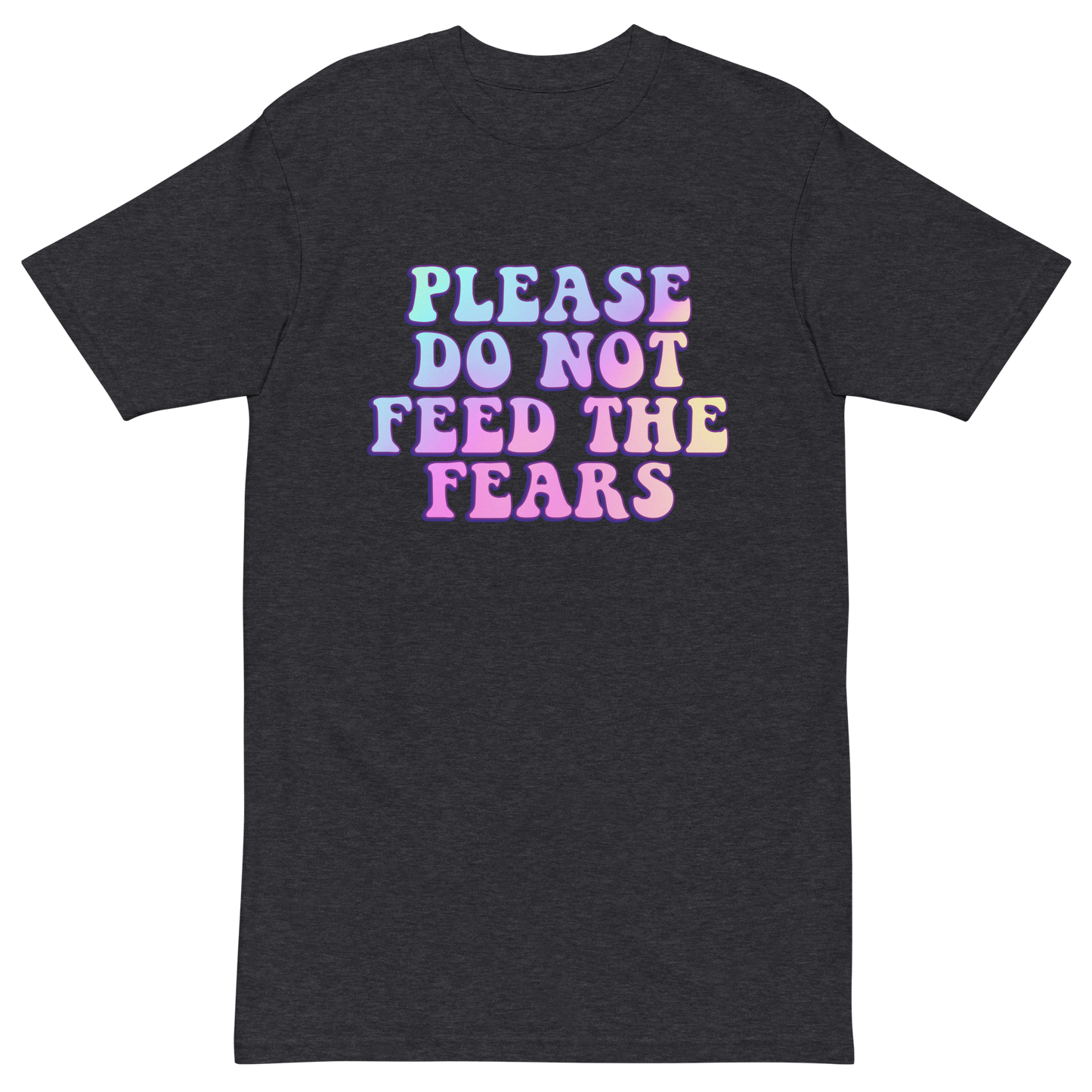 Please Do Not Feed The Fears Premium Graphic Tee