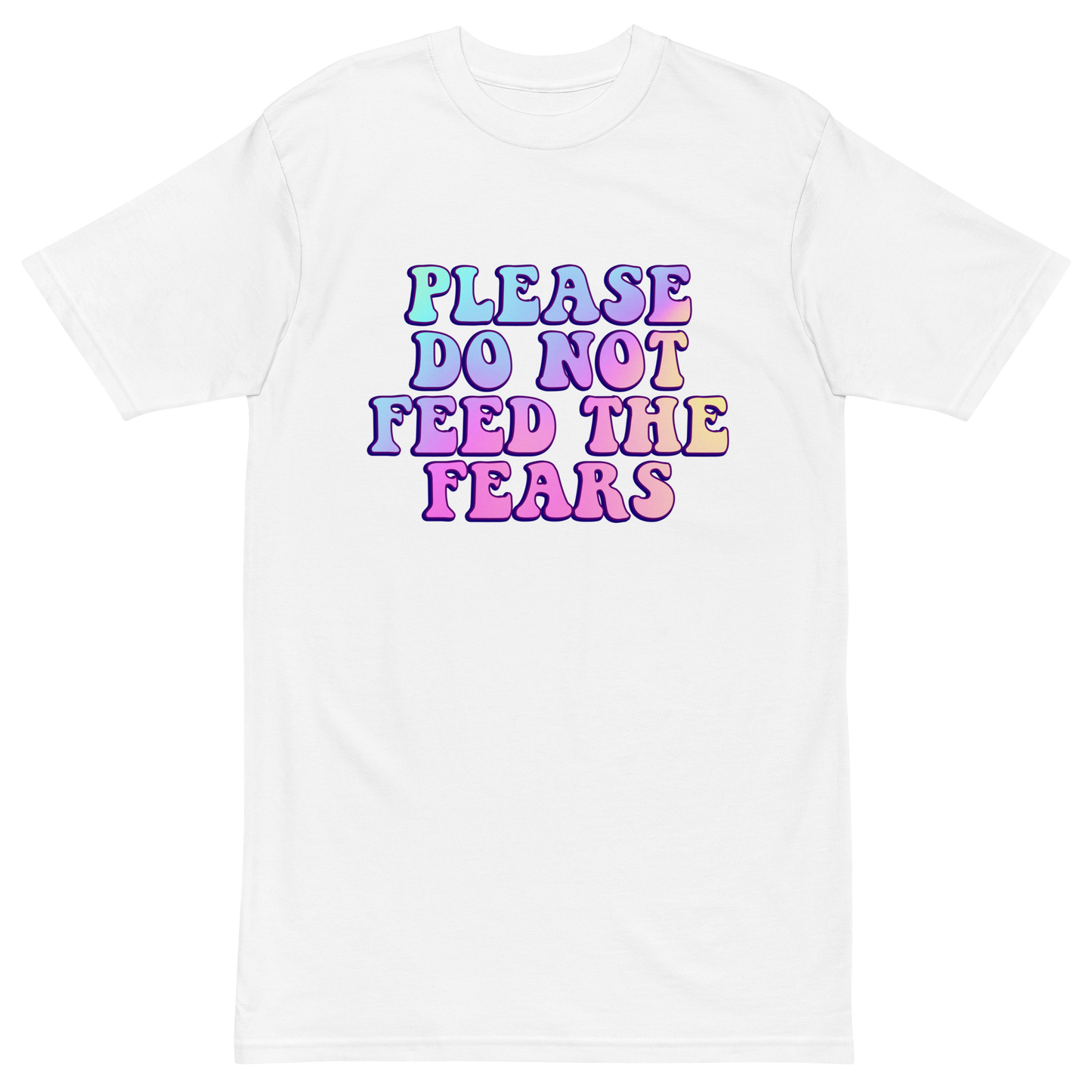 Please Do Not Feed The Fears Premium Graphic Tee