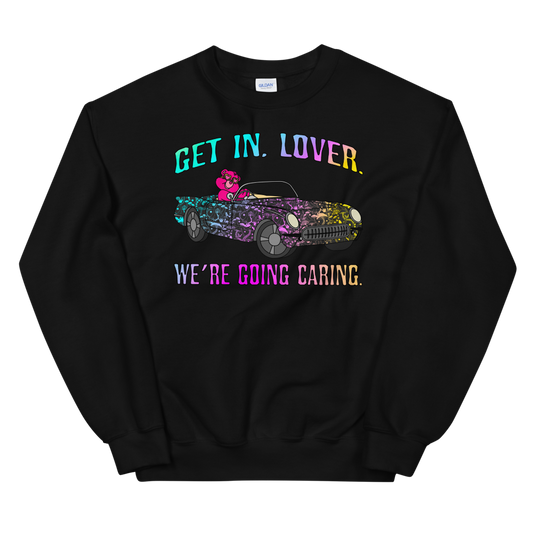 Get In, Lover. We're Going Caring Graphic Sweatshirt