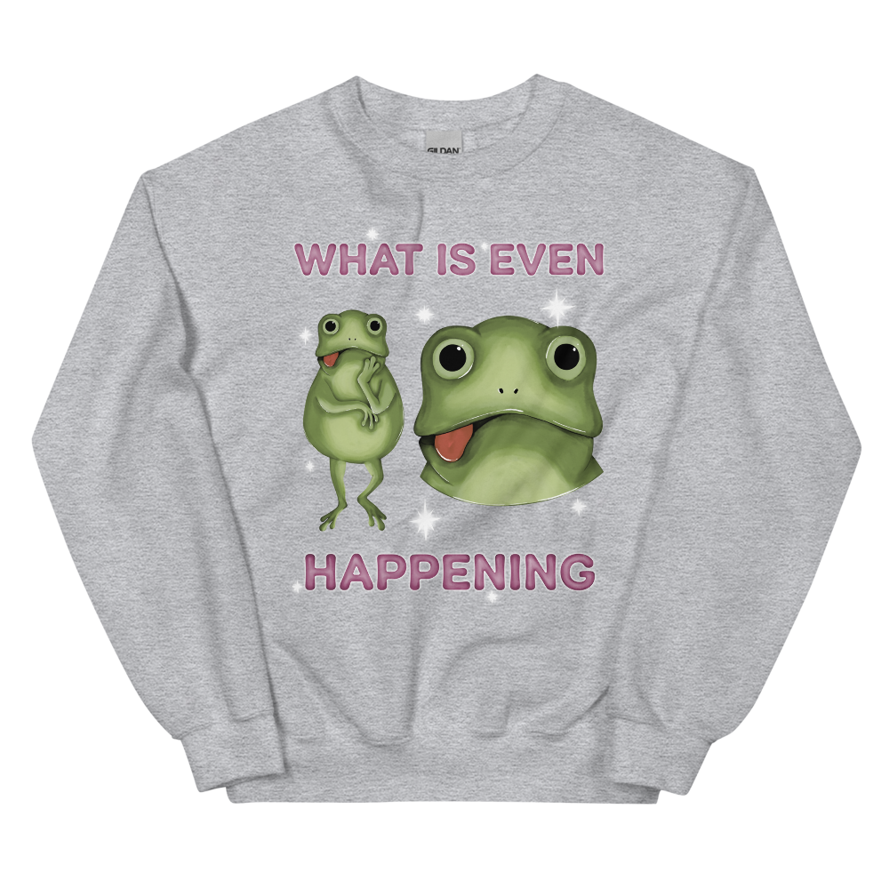 What Is Even Happening Graphic Sweatshirt