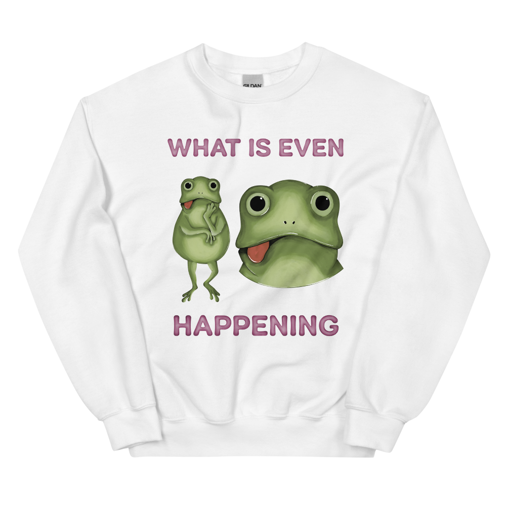 What Is Even Happening Graphic Sweatshirt