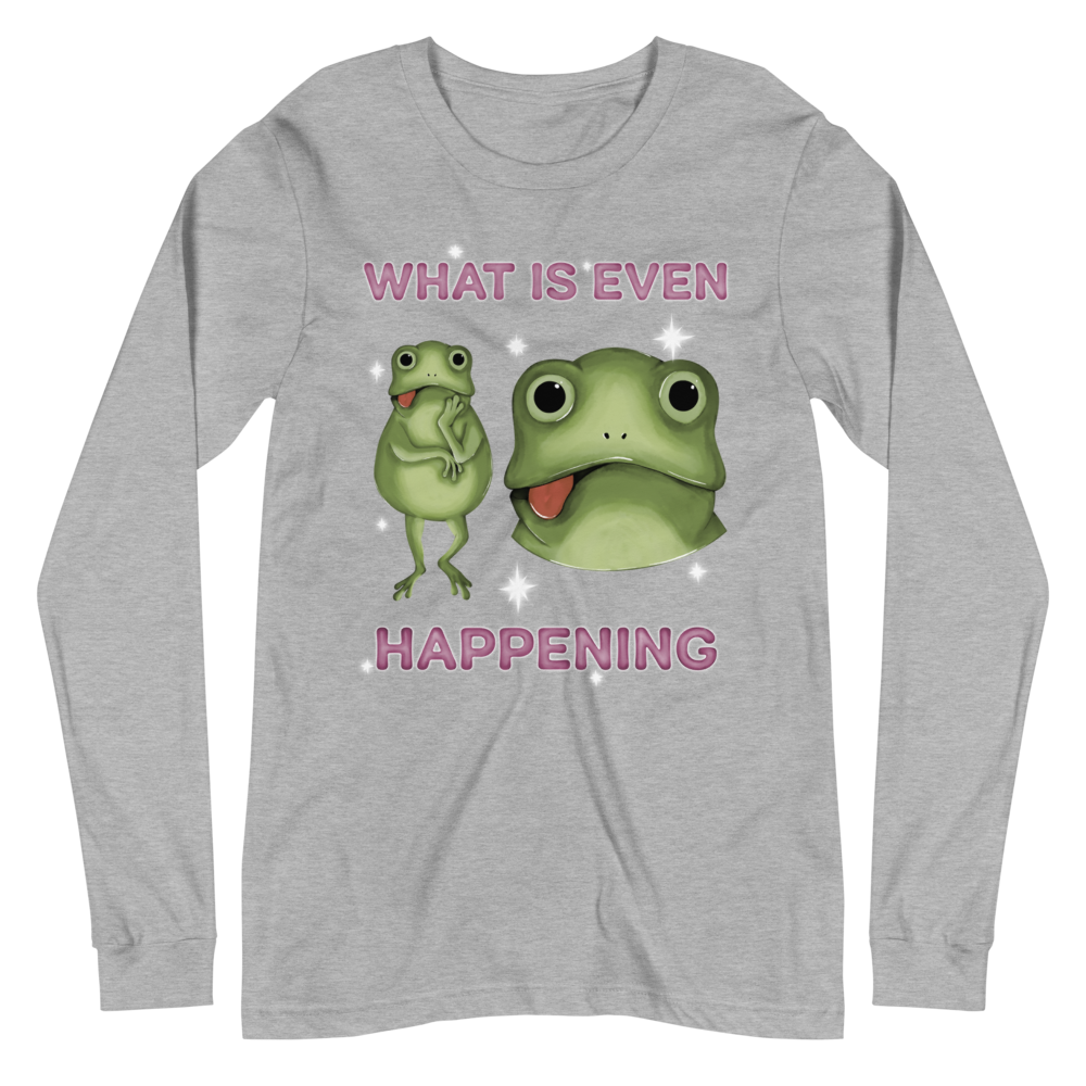 What Is Even Happening Graphic Long Sleeve Tee