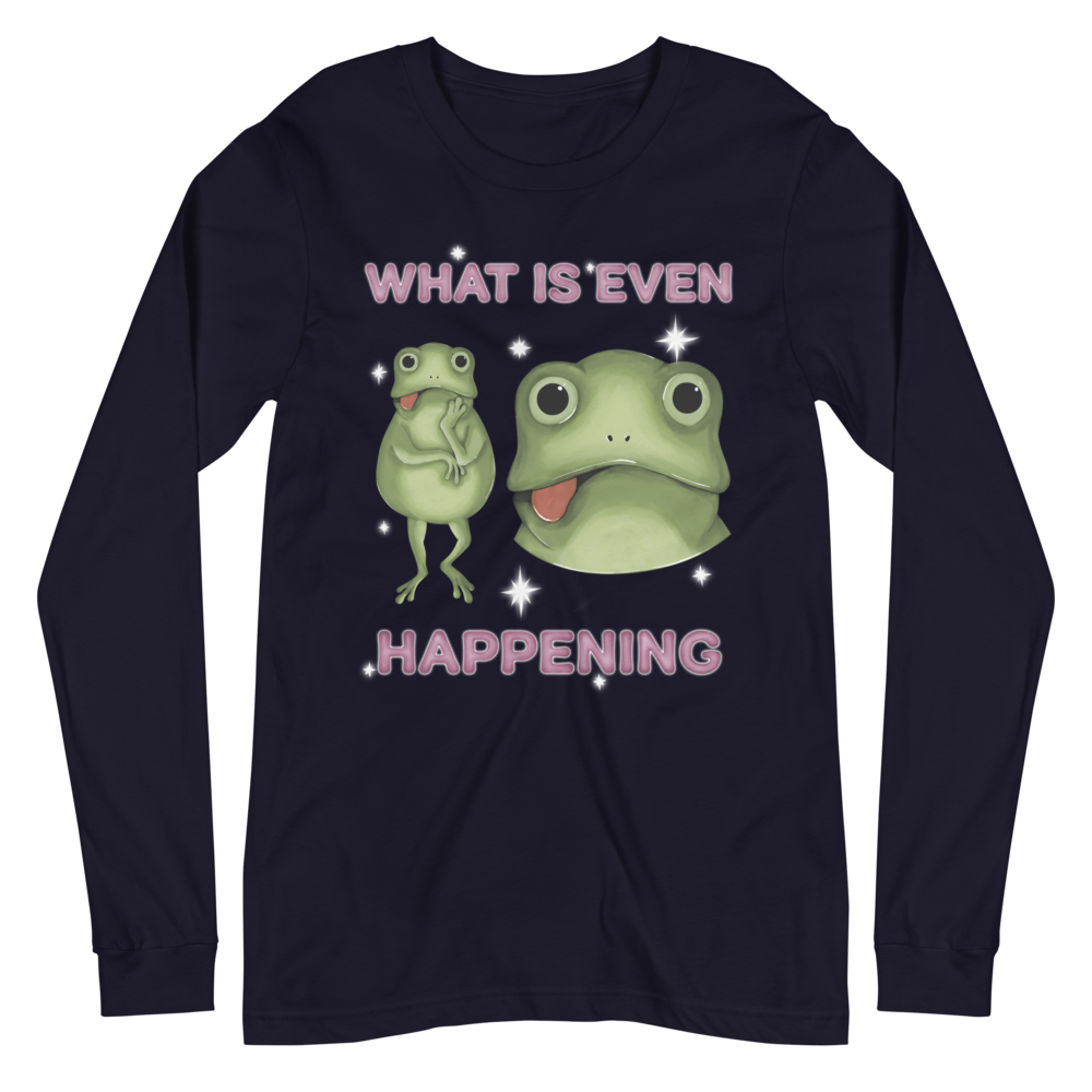 What Is Even Happening Graphic Long Sleeve Tee