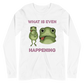 What Is Even Happening Graphic Long Sleeve Tee